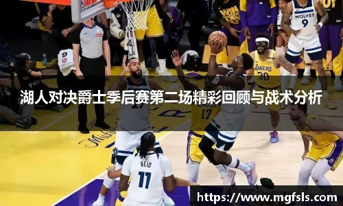 湖人对决爵士季后赛第二场精彩回顾与战术分析